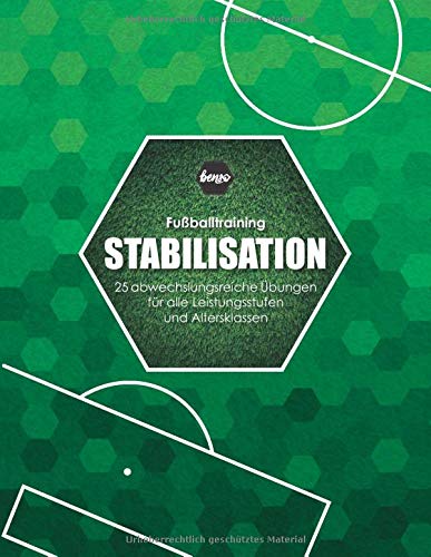 Fussballtraining Stabilisation: 25 abwechslungsreiche Übungen für alle Leistungsstufen und Altersklassen (Fußballtraining)